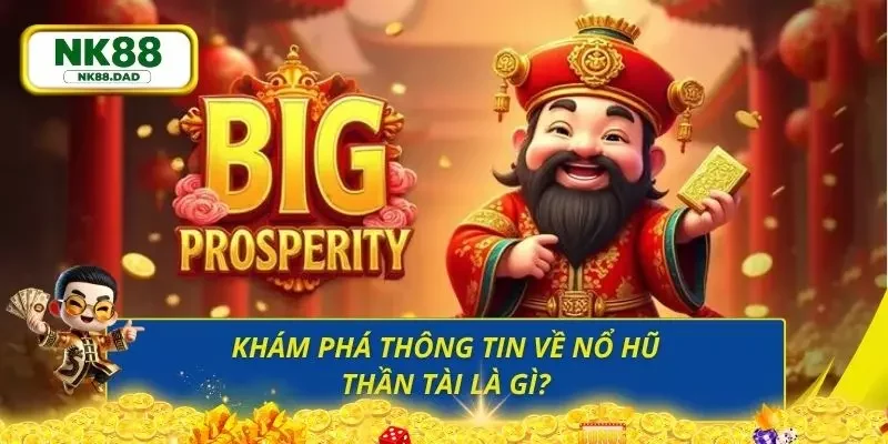 Sơ lược thông tin về Nổ Hũ Thần Tài cho newbie